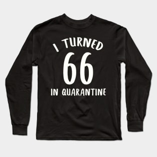 I Turned 66 In Quarantine Long Sleeve T-Shirt